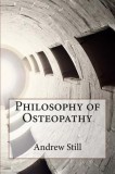 Philosophy of Osteopathy by Andrew Still - Carte in Engleza despre Anatomie si Sanatate