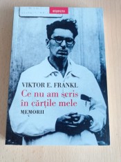 Viktor E. Frankl - Ce nu am scris in cartile mele. Memorii
