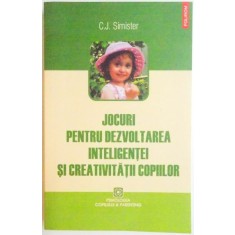 JOCURI PENTRU DEZVOLTAREA INTELIGENTEI SI CREATIVITATII COPIILOR de C.J. SIMISTER , 2011