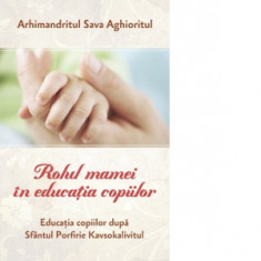 Rolul mamei in educatia copiilor Educatia copiilor dupa Sfantul Porfirie Kavsokalivitul - Sava Aghioritul