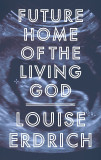 Future Home of the Living God | Louise Erdrich, 2019, Corsair