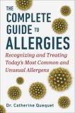 Complete Guide to Allergies: Recognizing and Treating Today's Most Common and Unusual Allergens