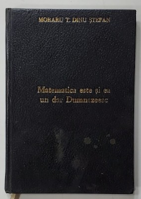 MATEMATICA ESTE SI EA UN DAR DUMNEZEESC de MORARU T. DINU STEFAN , 1996 , EDITIE XEROXATA foto
