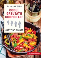 Codul greutatii corporale. Carte de bucate - Jason Fung, Dasa Suciu