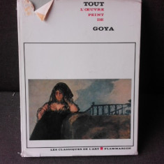 TOUT L'OEUVRE PEIN DE GOYA - PAUL GUINARD, RITA DE ANGELIS (TEXT IN LIMBA FRANCEZA)