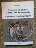 EDUCATIA CA STIINTA LA OMUL DIN ANTROPOCEN , O PERSPECTIVA ANTROPOLOGICA de CRISTOPH WULF , 2022