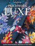 Patchwork Luxe: Quilts from Neckties, Kimonos &amp; Sari Silks