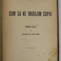 CUM SA NE INGRIJIM COPIII de Dr. GEORGE BARDELLY , 1924