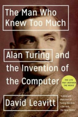 The Man Who Knew Too Much: Alan Turing and the Invention of the Computer, Paperback/David Leavitt foto