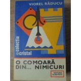 O COMOARA DIN... NIMICURI-VIOREL RADUCU-116442