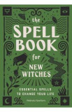 The Spell Book for New Witches: Essential Spells to Change Your Life - Ambrosia Hawthorn