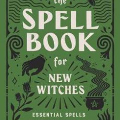 The Spell Book for New Witches: Essential Spells to Change Your Life - Ambrosia Hawthorn