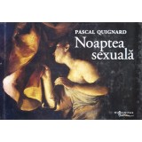 Noaptea sexuală - 2008 - Pascal Quignard ($M244)