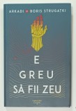 E GREU SA FII ZEU de ARKADI si BORIS STRUGATKI , 2023