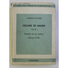 CONSTRUCTII DE MASINI - ORGANE DE MASINI VOL. III c . STANDARDE NOI SAU REVIZUITE (COLECTIE STAS) , 1986 , COTORUL ESTE LIPIT CU SCOCI