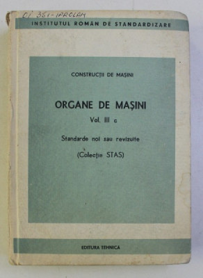 CONSTRUCTII DE MASINI - ORGANE DE MASINI VOL. III c . STANDARDE NOI SAU REVIZUITE (COLECTIE STAS) , 1986 , COTORUL ESTE LIPIT CU SCOCI foto