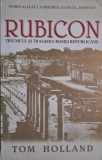 Rubicon: Triumful și Tragedia Romei Republicane - Tom Holland (Carte Istorie)