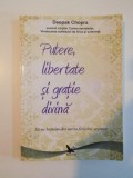 PUTERE , LIBERTATE SI GRATIE DIVINA , SA NE HRANIM DIN SURSA FERICIRII VESNICE de DEEPAK CHOPRA , 2012