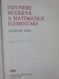 Lucienne Felix - Expunere moderna a matematicii elementare (Editia: 1973)