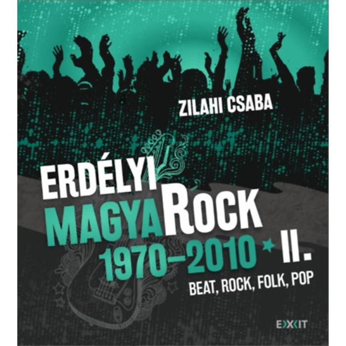 Erd&eacute;lyi magyaRock 1970-2010 II. - Beat, rock, folk, pop: &uacute;js&aacute;gcikkek, interj&uacute;k, t&eacute;nyek &eacute;s v&eacute;lem&eacute;nyek - Zilahi Csaba