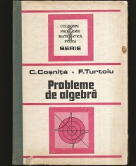 PROBLEME DE ALGEBRĂ - C. COȘNIȚĂ, F. TURTOIU - CULEGERE MATEMATICĂ