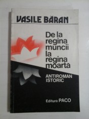 De la regina muncii la regina moarta (antiroman istoric) - Vasile BARAN (aceasta carte a apartinut generalului Iulian Vlad) foto