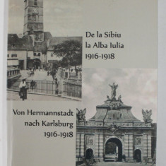 DE LA SIBIU LA ALBA IULIA 1916- 1918 / VON HERMANNSTADT NACH KARLSBURG 1916 -1918 de ION I. LAPEDATU , 2021, EDITIE BILINGVA ROMANA - GERMANA
