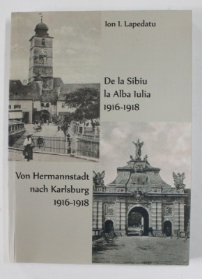 DE LA SIBIU LA ALBA IULIA 1916- 1918 / VON HERMANNSTADT NACH KARLSBURG 1916 -1918 de ION I. LAPEDATU , 2021, EDITIE BILINGVA ROMANA - GERMANA foto