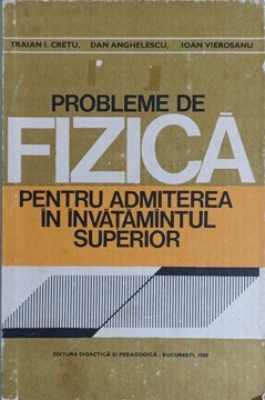 PROBLEME DE FIZICA PENTRU ADMITEREA IN INVATAMANTUL SUPERIOR-TRAIAN I. CRETU, DAN ANGHELESCU, IOAN VIEROSAN-254338 foto