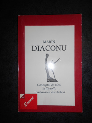 MARIN DIACONU - CONCEPTUL DE IDEAL IN FILOSOFIA ROMANEASCA INTERBELICA foto