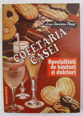 SPECIALITATI DE BAUTURI SI DULCIURI - COFETARIA CASEI de Dr. ing. LIANA - SAVULESCU - PARJOL, 1996 foto