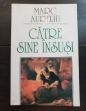 Către sine &icirc;nsuși - Marc Aureliu