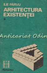 Arhitectura Existentei I - Ilie Parvu