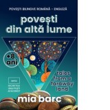 Povesti din alta lume / Tales from a Faraway Land - Povesti bilingve romana-engleza +8 ani. Seria Secretele unui pusti afacerist - Mia Barc