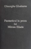 Fantasticul in proza lui Mircea Eliade - Gheorghe Glodeanu
