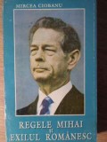 Regele Mihai si Exilul Romanesc - Mircea Ciobanu, Princeps 1994, Istorie Romania, Paperback, 339 pagini