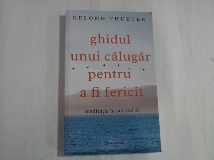GHIDUL UNUI CALUGAR PENTRU A FI FERICIT - GELONG THUBTEN