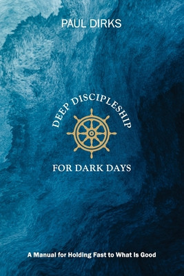 Deep Discipleship for Dark Days: A Manual for Holding Fast to What is Good foto