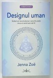 DESIGNUL UMAN , SISTEMUL REVOLUTIONAR CARE ITI ARATA CINE AI VENIT AICI SA FII de JENNA ZOE , 2025