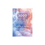 3000 Color Mixing Recipes: Watercolor: The Ultimate Practical Reference to Watercolor Mixes and Dilutions