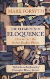 Mark Forsyth - The Elements of Eloquence. How to Turn the Perfect English Phrase