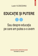 Educatie si putere. Sau despre educatia pe care am putea s-o avem (vol. II) - Polirom