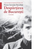 Despartirea de Bucuresti. O povestire - Victor Ieronim Stoichita, Mona Antohi