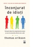 Inconjurat de idioti. Cele patru tipuri de comportamente umane si cum sa comunicam eficient unii cu altii - Thomas Erikson