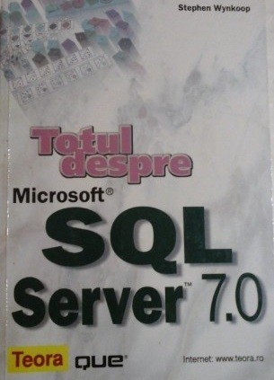 Totul despre Microsoft SQLSserver 7.0 de Stephen Wynkoop