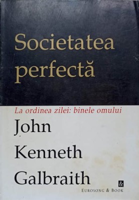 SOCIETATEA PERFECTA. LA ORDINEA ZILEI: BINELE OMULUI-JOHN KENNETH GALBRAITH-257073 foto