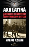 Axa Latina. Antonescu si Mussolini impotriva lui Hitler - Marius Florian