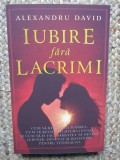 Iubire Fara Lacrimi - Alexandru David - Dezvoltare Personala, Editie Necartonata, 2022, 256 Pagini