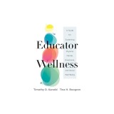Educator Wellness: A Guide for Sustaining Physical, Mental, Emotional, and Social Well-Being (Actionable Steps for Self-Care, Health, and