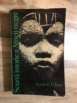 Louis C. D. Joos - Scurta Istorie a Africii Negre foto